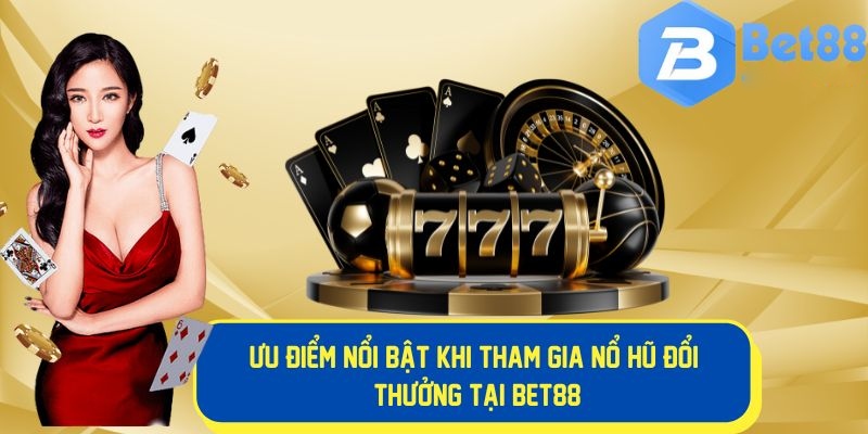 Ưu điểm vượt trội của game nổ hũ BET88