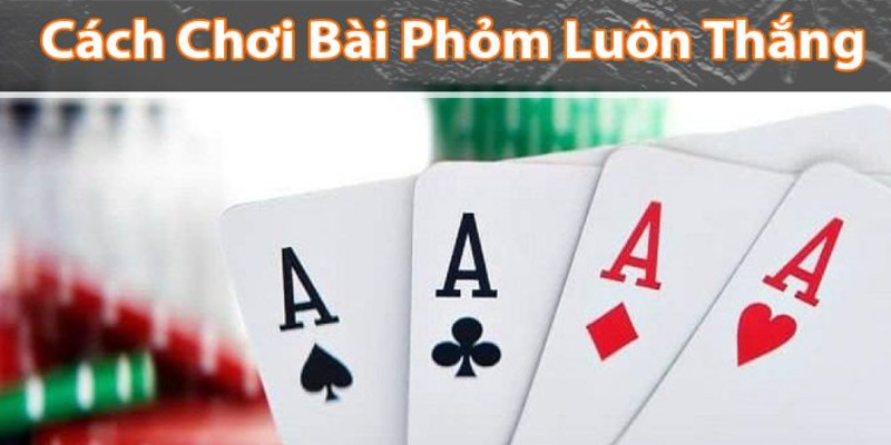 Cách chơi bài Phỏm luôn dễ thắng ở Casino Bet88